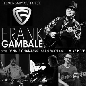 Legendary guitarist FRANK GAMBALE with DENNIS CHAMBERS, SEAN WAYLAND & MIKE POPE