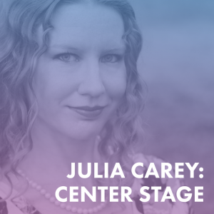 Julia Carey: Center Stage