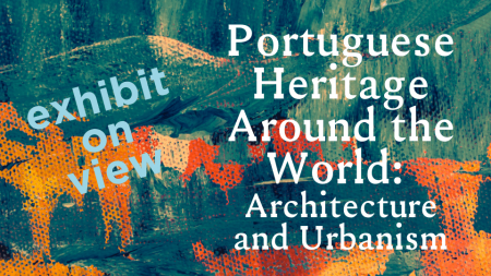 Exhibit on view: Portuguese Heritage Around the World: Architecture and Urbanism