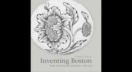 Inventing Boston: Design, Production, and Consumption-1680-1720