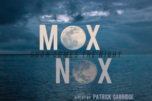 Brown Box Theatre Project Presents MOX NOX (or Soon Comes the Night)