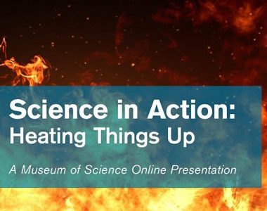 Science in Action : Heating Things Up by Museum of Science