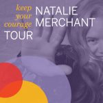 Natalie Merchant: Keep Your Courage Tour