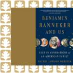 Rachel Jamison Webster with Benjamin Banneker and Us: Eleven Generations of an American Family